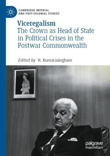 Viceregalism: The Crown as Head of State in Political Crises in the Postwar Commonwealth. 2020 ed.