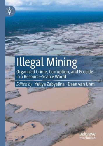 Illegal Mining: Organized Crime, Corruption, and Ecocide in a Resource-Scarce World. 2020 ed.