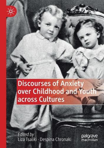 Discourses of Anxiety over Childhood and Youth across Cultures. 2020 ed.