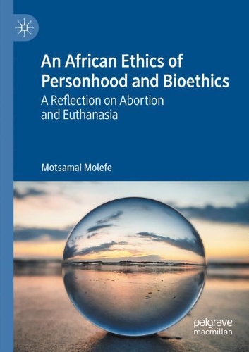 An African Ethics of Personhood and Bioethics: A Reflection on Abortion and Euthanasia. 2020 ed.