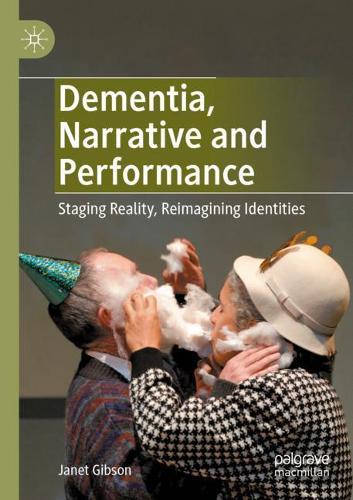 Dementia, Narrative and Performance: Staging Reality, Reimagining Identities. 2020 ed.