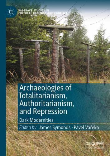 Archaeologies of Totalitarianism, Authoritarianism, and Repression: Dark Modernities. 2020 ed.