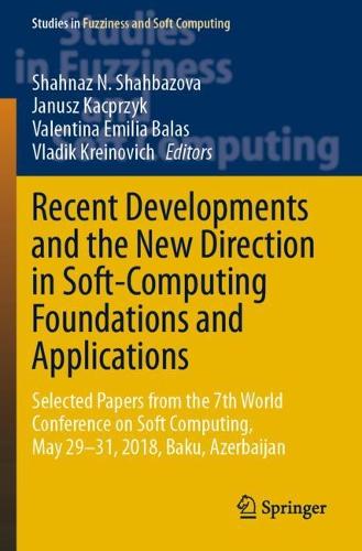 Recent Developments and the New Direction in Soft-Computing Foundations and Applications: Selected Papers from the 7th World Conference on Soft Computing, May 29-31, 2018, Baku, Azerbaijan. 1st ed. 2021