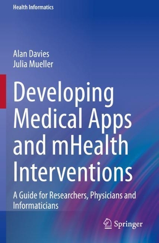 Developing Medical Apps and mHealth Interventions: A Guide for Researchers, Physicians and Informaticians. 2020 ed.