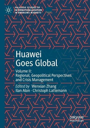 Huawei Goes Global: Volume II: Regional, Geopolitical Perspectives and Crisis Management. 2020 ed.