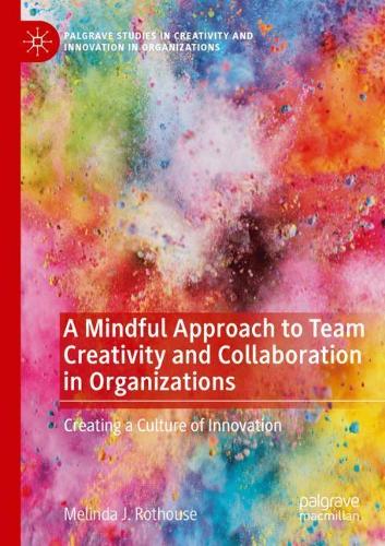 A Mindful Approach to Team Creativity and Collaboration in Organizations: Creating a Culture of Innovation. 2020 ed.