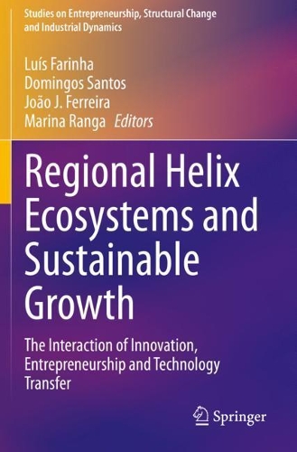 Regional Helix Ecosystems and Sustainable Growth: The Interaction of Innovation, Entrepreneurship and Technology Transfer. 2020 ed.