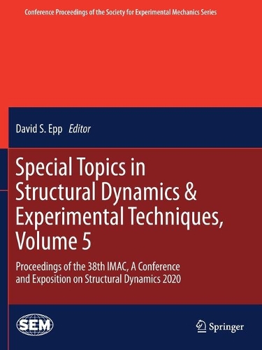 Special Topics in Structural Dynamics & Experimental Techniques, Volume 5: Proceedings of the 38th IMAC, A Conference and Exposition on Structural Dynamics 2020. 2021 ed.