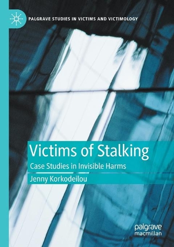 Victims of Stalking: Case Studies in Invisible Harms. 2020 ed.