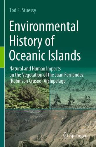 Environmental History of Oceanic Islands: Natural and Human Impacts on the Vegetation of the Juan Fernandez (Robinson Crusoe) Archipelago. 2020 ed.