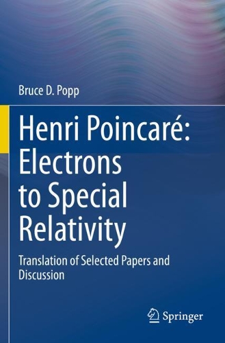 Henri Poincare: Electrons to Special Relativity: Translation of Selected Papers and Discussion. 2020 ed.