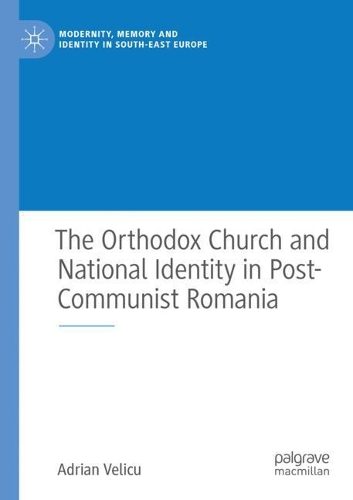 The Orthodox Church and National Identity in Post-Communist Romania. 2020 ed.