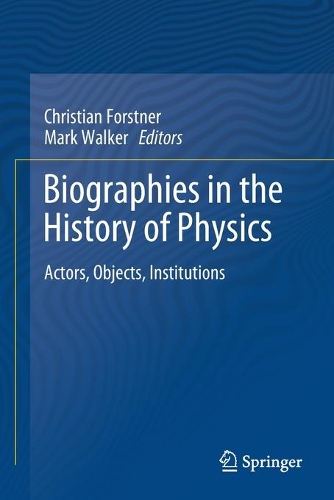 Biographies in the History of Physics: Actors, Objects, Institutions. 2020 ed.