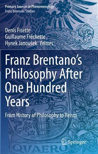 Franz Brentano's Philosophy After One Hundred Years: From History of Philosophy to Reism. 2020 ed.