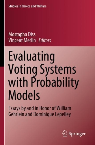 Evaluating Voting Systems with Probability Models: Essays by and in Honor of William Gehrlein and Dominique Lepelley. 2021 ed.