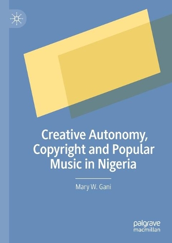 Creative Autonomy, Copyright and Popular Music in Nigeria. 2020 ed.