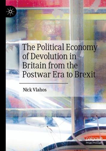The Political Economy of Devolution in Britain from the Postwar Era to Brexit. 1st ed. 2020