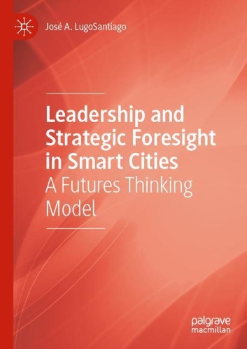 Leadership and Strategic Foresight in Smart Cities: A Futures Thinking Model. 2020 ed.