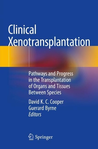 Clinical Xenotransplantation: Pathways and Progress in the Transplantation of Organs and Tissues Between Species. 2020 ed.