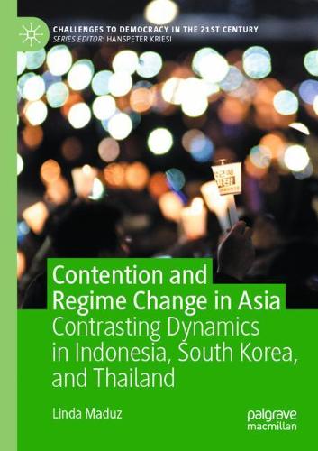 Contention and Regime Change in Asia: Contrasting Dynamics in Indonesia, South Korea, and Thailand. 2020 ed.