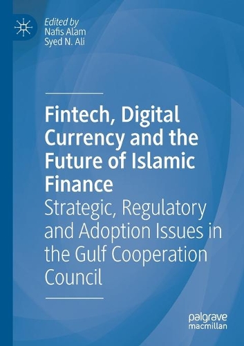 Fintech, Digital Currency and the Future of Islamic Finance: Strategic, Regulatory and Adoption Issues in the Gulf Cooperation Council. 2021 ed.