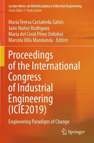 Proceedings of the International Congress of Industrial Engineering (ICIE2019): Engineering Paradigm of Change. 2021 ed.