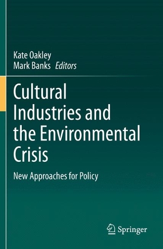 Cultural Industries and the Environmental Crisis: New Approaches for Policy. 1st ed. 2020
