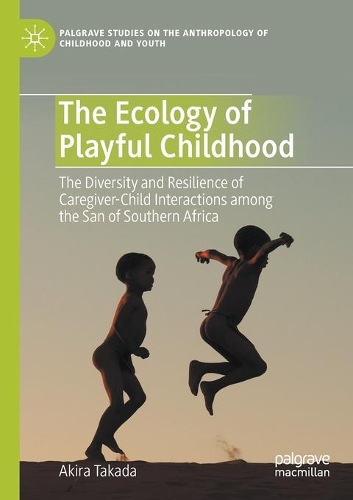 The Ecology of Playful Childhood: The Diversity and Resilience of Caregiver-Child Interactions among the San of Southern Africa. 2020 ed.