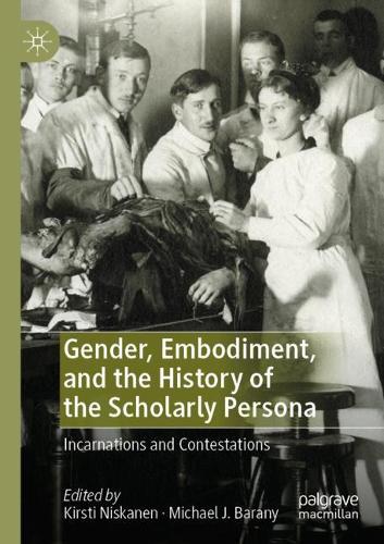 Gender, Embodiment, and the History of the Scholarly Persona: Incarnations and Contestations. 2021 ed.