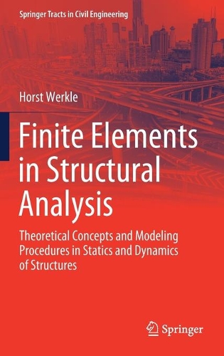 Finite Elements in Structural Analysis: Theoretical Concepts and Modeling Procedures in Statics and Dynamics of Structures. 2021 ed.