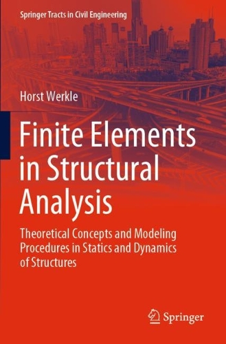 Finite Elements in Structural Analysis: Theoretical Concepts and Modeling Procedures in Statics and Dynamics of Structures. 2021 ed.