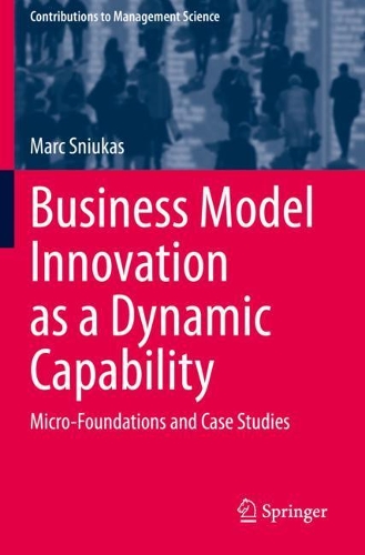Business Model Innovation as a Dynamic Capability: Micro-Foundations and Case Studies. 2020 ed.