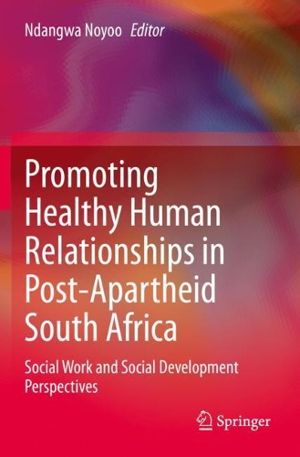 Promoting Healthy Human Relationships in Post-Apartheid South Africa: Social Work and Social Development Perspectives. 2021 ed.