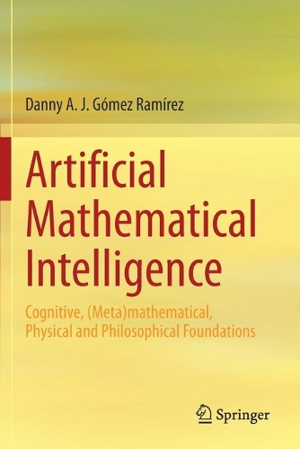 Artificial Mathematical Intelligence: Cognitive, (Meta)mathematical, Physical and Philosophical Foundations. 2020 ed.