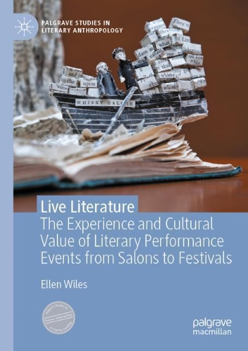 Live Literature: The Experience and Cultural Value of Literary Performance Events from Salons to Festivals. 2021 ed.