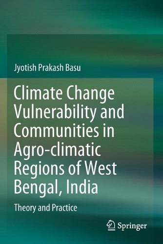 Climate Change Vulnerability and Communities in Agro-climatic Regions of West Bengal, India: Theory and Practice. 2021 ed.