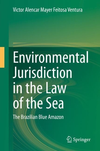Environmental Jurisdiction in the Law of the Sea: The Brazilian Blue Amazon. 2020 ed.