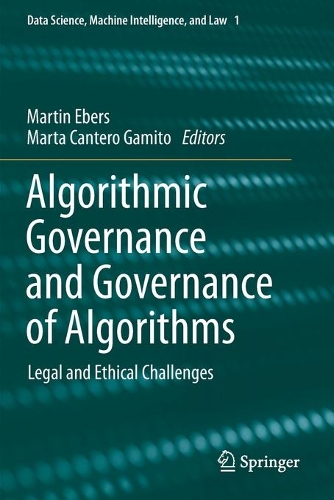 Algorithmic Governance and Governance of Algorithms: Legal and Ethical Challenges. 2021 ed.