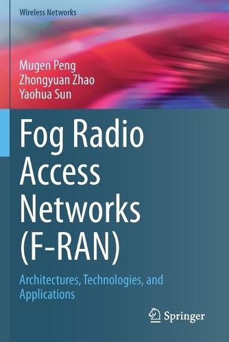 Fog Radio Access Networks (F-RAN): Architectures, Technologies, and Applications. 2020 ed.