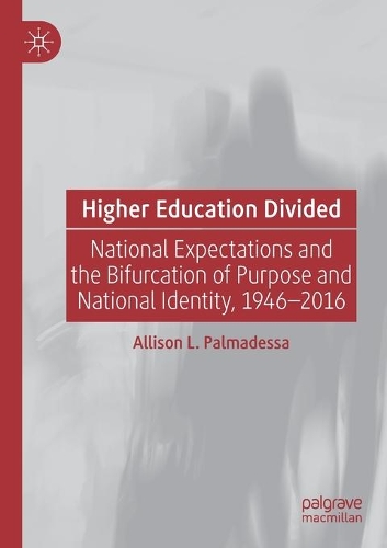 Higher Education Divided: National Expectations and the Bifurcation of Purpose and National Identity, 1946-2016. 2020 ed.
