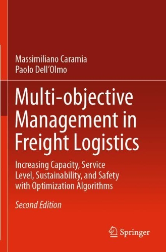 Multi-objective Management in Freight Logistics: Increasing Capacity, Service Level, Sustainability, and Safety with Optimization Algorithms. Second Edition 2020
