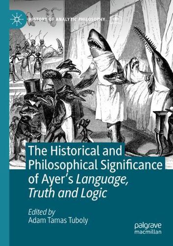 The Historical and Philosophical Significance of Ayer's Language, Truth and Logic. 2021 ed.