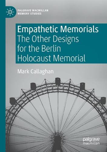 Empathetic Memorials: The Other Designs for the Berlin Holocaust Memorial. 2020 ed.