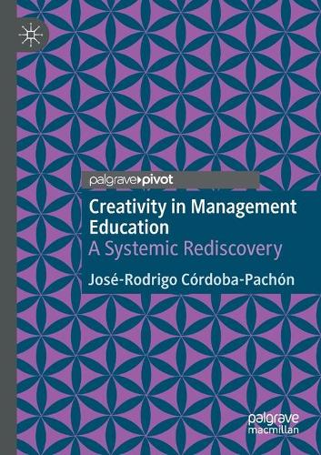 Creativity in Management Education: A Systemic Rediscovery. 2020 ed.