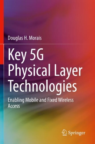 Key 5G Physical Layer Technologies: Enabling Mobile and Fixed Wireless Access. 2020 ed.