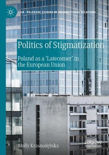 Politics of Stigmatization: Poland as a 'Latecomer' in the European Union. 2021 ed.