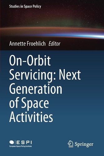 On-Orbit Servicing: Next Generation of Space Activities. 2020 ed.