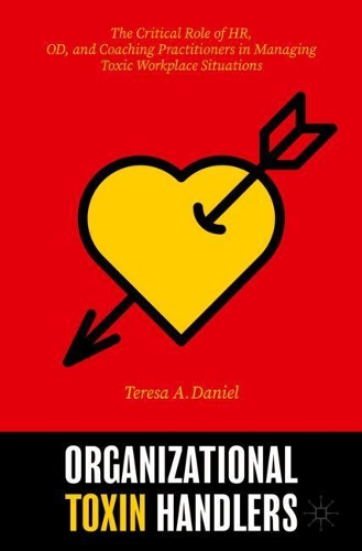 Organizational Toxin Handlers: The Critical Role of HR, OD, and Coaching Practitioners in Managing Toxic Workplace Situations. 2020 ed.