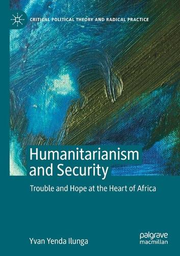 Humanitarianism and Security: Trouble and Hope at the Heart of Africa. 2020 ed.