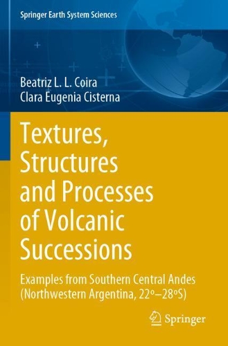 Textures, Structures and Processes of Volcanic Successions: Examples from Southern Central Andes (Northwestern Argentina, 22?-28?S). 2021 ed.
